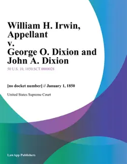 william h. irwin, appellant v. george o. dixion and john a. dixion book cover image