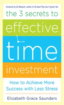 the 3 secrets to effective time investment: achieve more success with less stress : foreword by cal newport, author of so good they can't ignore you book cover image