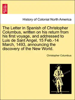the letter in spanish of christopher columbus, written on his return from his first voyage, and addressed to luis de sant angel, 15 feb.-14 march, 1493, announcing the discovery of the new world. book cover image