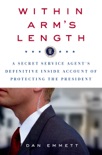 Within Arm's Length: A Secret Service Agent's Definitive Inside Account of Protecting the President book synopsis, reviews