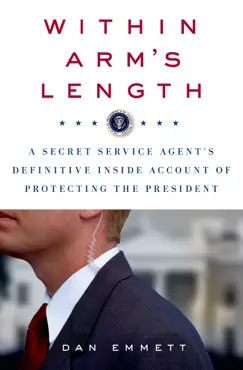 within arm's length: a secret service agent's definitive inside account of protecting the president book cover image