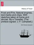 Frost and Fire. Natural engines, tool-marks and chips. With sketches taken at home and abroad. By a Traveller. [The preface signed: J. F. Campbell.] Vol. II sinopsis y comentarios