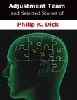Adjustment Team and Selected Stories of Philip K. Dick synopsis, comments