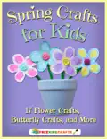 Spring Crafts for Kids: 17 Flower Crafts, Butterfly Crafts, and More book summary, reviews and download