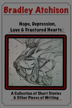 hope, depression, love & fractured hearts: a collection of short stories & other pieces of writing book cover image
