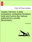 Golden Harvest. A daily companion containing Scripture texts and hymns [by various authors] for a month. [Illustrated.] sinopsis y comentarios
