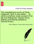The miscellaneous works of Oliver Goldsmith, M.B. A new edition ... To which is prefixed, some account of his life and writings [by Thomas Percy, Bishop of Dromore]. [Edited by Samuel Rose.] Vol. III sinopsis y comentarios