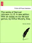 The works of Samuel Johnson, LL.D. A new edition. With an essay on his life and genius, by Arthur Murphy, Esq. vol. II, new edition synopsis, comments