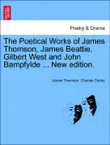 The Poetical Works of James Thomson, James Beattie, Gilbert West and John Bampfylde ... New edition. synopsis, comments