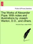 The Works of Alexander Pope. With notes and illustrations by Joseph Warton, D.D., and others. Volume the Third. synopsis, comments