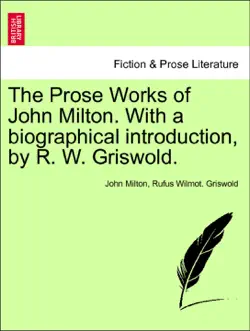 the prose works of john milton. with a biographical introduction, by r. w. griswold. vol. i book cover image