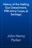 History of the Gatling Gun Detachment, Fifth Army Corps, at Santiago reviews