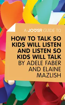 a joosr guide to... how to talk so kids will listen and listen so kids will talk by faber & mazlish book cover image