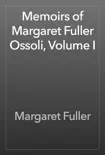 Memoirs of Margaret Fuller Ossoli, Volume I synopsis, comments