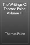The Writings Of Thomas Paine, Volume III. synopsis, comments