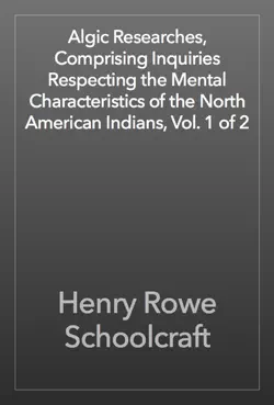 algic researches, comprising inquiries respecting the mental characteristics of the north american indians, vol. 1 of 2 book cover image