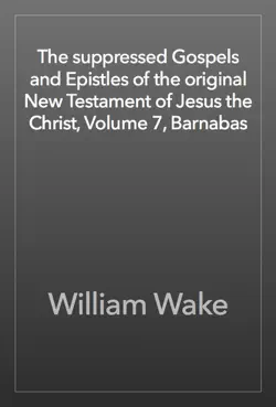the suppressed gospels and epistles of the original new testament of jesus the christ, volume 7, barnabas book cover image