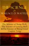 The Science of Wallace D. Wattles: The Science of Being Well, The Science of Getting Rich & The Science of Being Great - Complete Trilogy sinopsis y comentarios