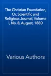 The Christian Foundation, Or, Scientific and Religious Journal, Volume I, No. 8, August, 1880 book summary, reviews and download