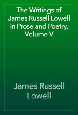 the writings of james russell lowell in prose and poetry, volume v book cover image