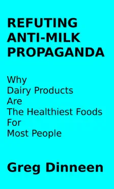 refuting anti-milk propaganda why dairy products are the healthiest foods for most people imagen de la portada del libro