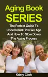 Aging Book Series - The Perfect Guide To Understand How We Age And How To Slow Down The Aging Process. synopsis, comments