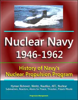 nuclear navy 1946-1962: history of navy's nuclear propulsion program - hyman rickover, nimitz, nautilus, aec, nuclear submarines, reactors, atoms for peace, thresher, polaris missile book cover image