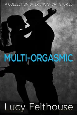 multi-orgasmic: a collection of erotic short stories imagen de la portada del libro