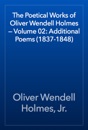The Poetical Works of Oliver Wendell Holmes — Volume 02: Additional Poems (1837-1848)