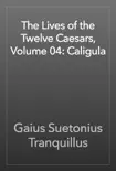 The Lives of the Twelve Caesars, Volume 04: Caligula e-book