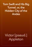 Tom Swift and His Big Tunnel, or, the Hidden City of the Andes synopsis, comments