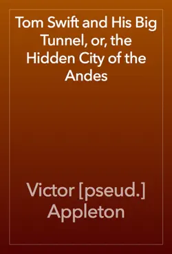 tom swift and his big tunnel, or, the hidden city of the andes book cover image