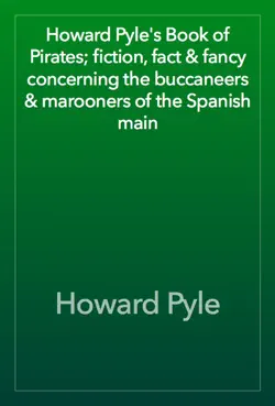 howard pyle's book of pirates; fiction, fact & fancy concerning the buccaneers & marooners of the spanish main book cover image