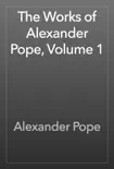 The Works of Alexander Pope, Volume 1 synopsis, comments