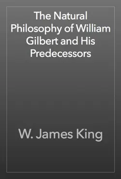 the natural philosophy of william gilbert and his predecessors book cover image
