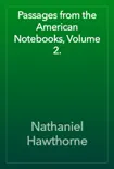 Passages from the American Notebooks, Volume 2. book summary, reviews and download