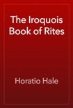 The Iroquois Book of Rites book summary, reviews and download