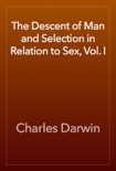 The Descent of Man and Selection in Relation to Sex, Vol. I book summary, reviews and download