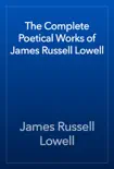 The Complete Poetical Works of James Russell Lowell synopsis, comments