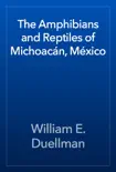 The Amphibians and Reptiles of Michoacán, México book summary, reviews and download