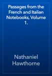 Passages from the French and Italian Notebooks, Volume 1. e-book
