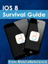 iOS 8 Survival Guide: Step-by-Step User Guide for iOS 8 on the iPhone, iPad, and iPod Touch: New Features, Getting Started, Tips and Tricks