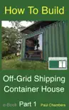 How to Build Off-Grid Shipping Container House - Part 1 synopsis, comments