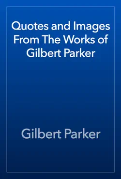 quotes and images from the works of gilbert parker book cover image