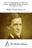 The Correspondence of Thomas Carlyle and Ralph Waldo Emerson, 1834-1872 - Vol. I synopsis, comments