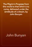 The Pilgrim's Progress from this world to that which is to come, delivered under the similitude of a dream, by John Bunyan