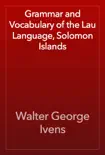 Grammar and Vocabulary of the Lau Language, Solomon Islands book summary, reviews and download