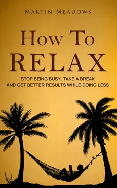 how to relax: stop being busy, take a break and get better results while doing less book cover image