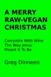 A Merry Raw-Vegan Christmas Complete With Wine The Way Jesus Meant It To Be synopsis, comments
