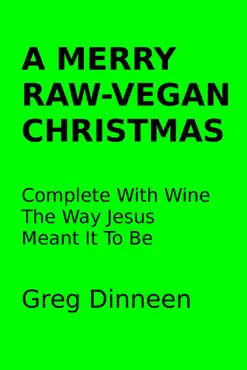 a merry raw-vegan christmas complete with wine the way jesus meant it to be book cover image